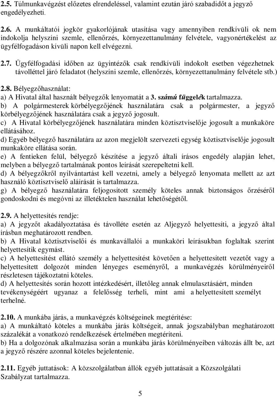 kell elvégezni. 2.7. Ügyfélfogadási időben az ügyintézők csak rendkívüli indokolt esetben végezhetnek távolléttel járó feladatot (helyszíni szemle, ellenőrzés, környezettanulmány felvétele stb.) 2.8.