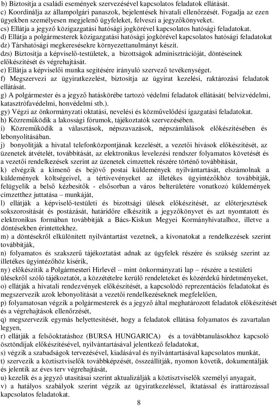 d) Ellátja a polgármesterek közigazgatási hatósági jogkörével kapcsolatos hatósági feladatokat dz) Társhatósági megkeresésekre környezettanulmányt készít.