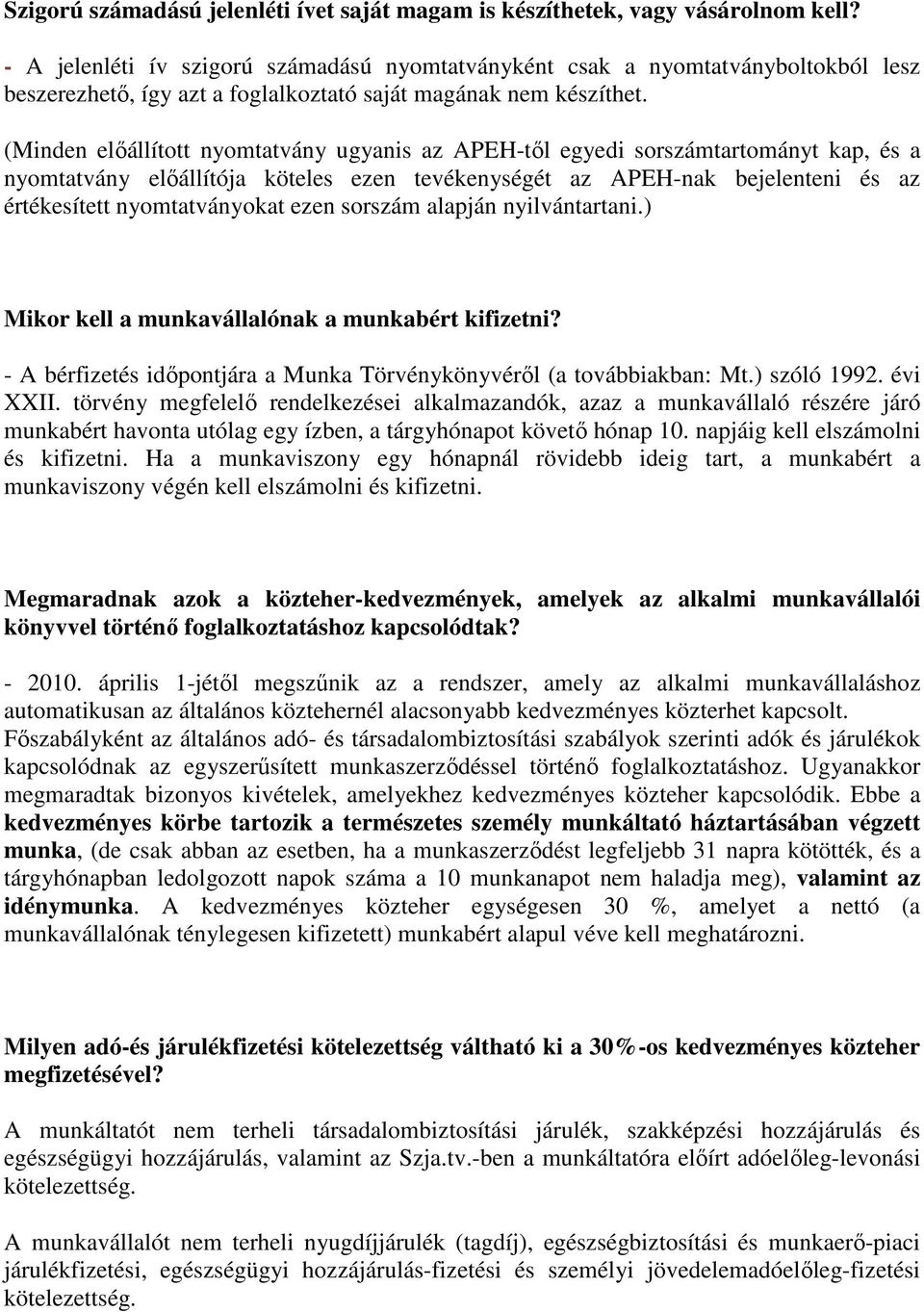 (Minden elıállított nyomtatvány ugyanis az APEH-tıl egyedi sorszámtartományt kap, és a nyomtatvány elıállítója köteles ezen tevékenységét az APEH-nak bejelenteni és az értékesített nyomtatványokat