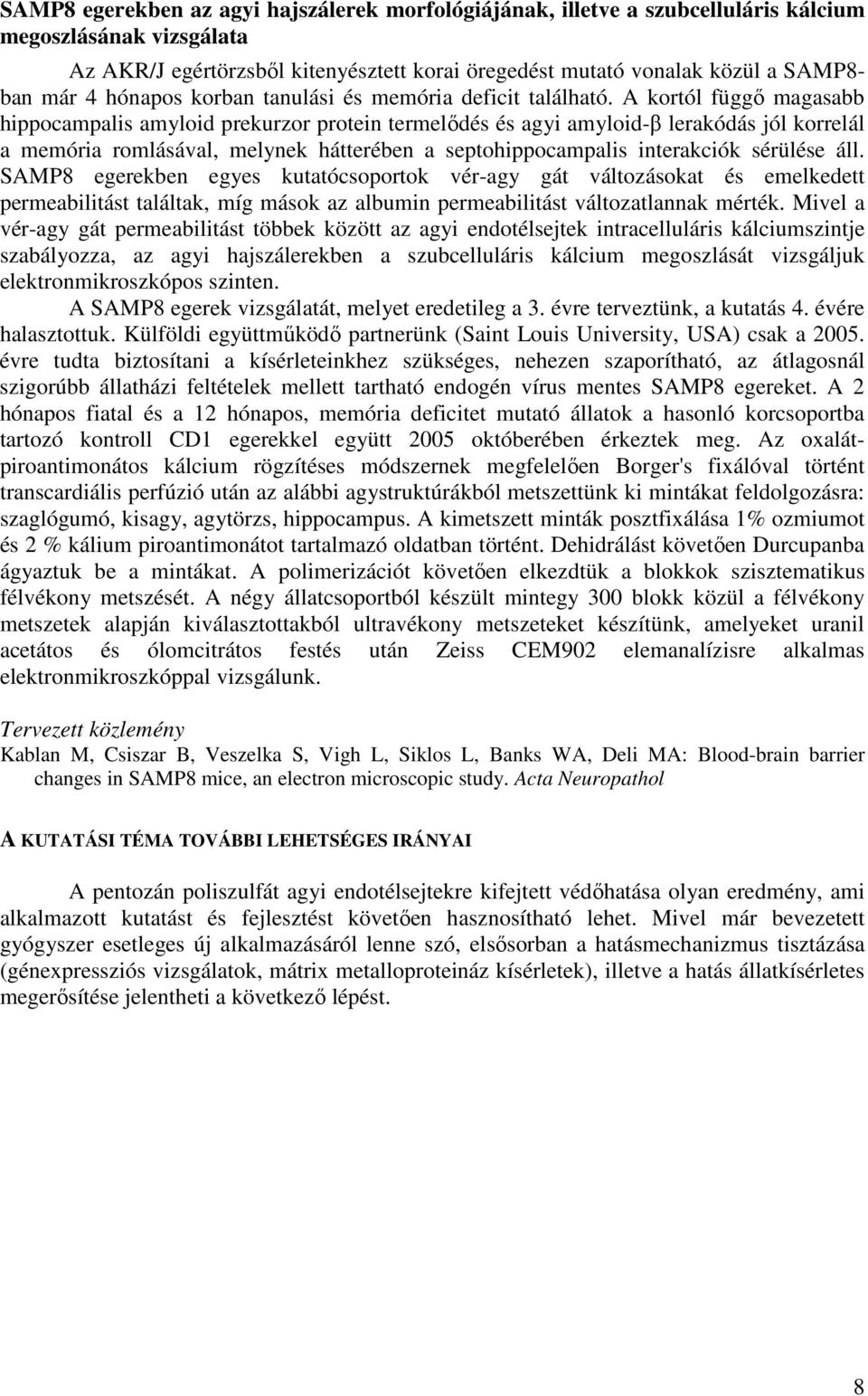 A kortól függı magasabb hippocampalis amyloid prekurzor protein termelıdés és agyi amyloid-β lerakódás jól korrelál a memória romlásával, melynek hátterében a septohippocampalis interakciók sérülése