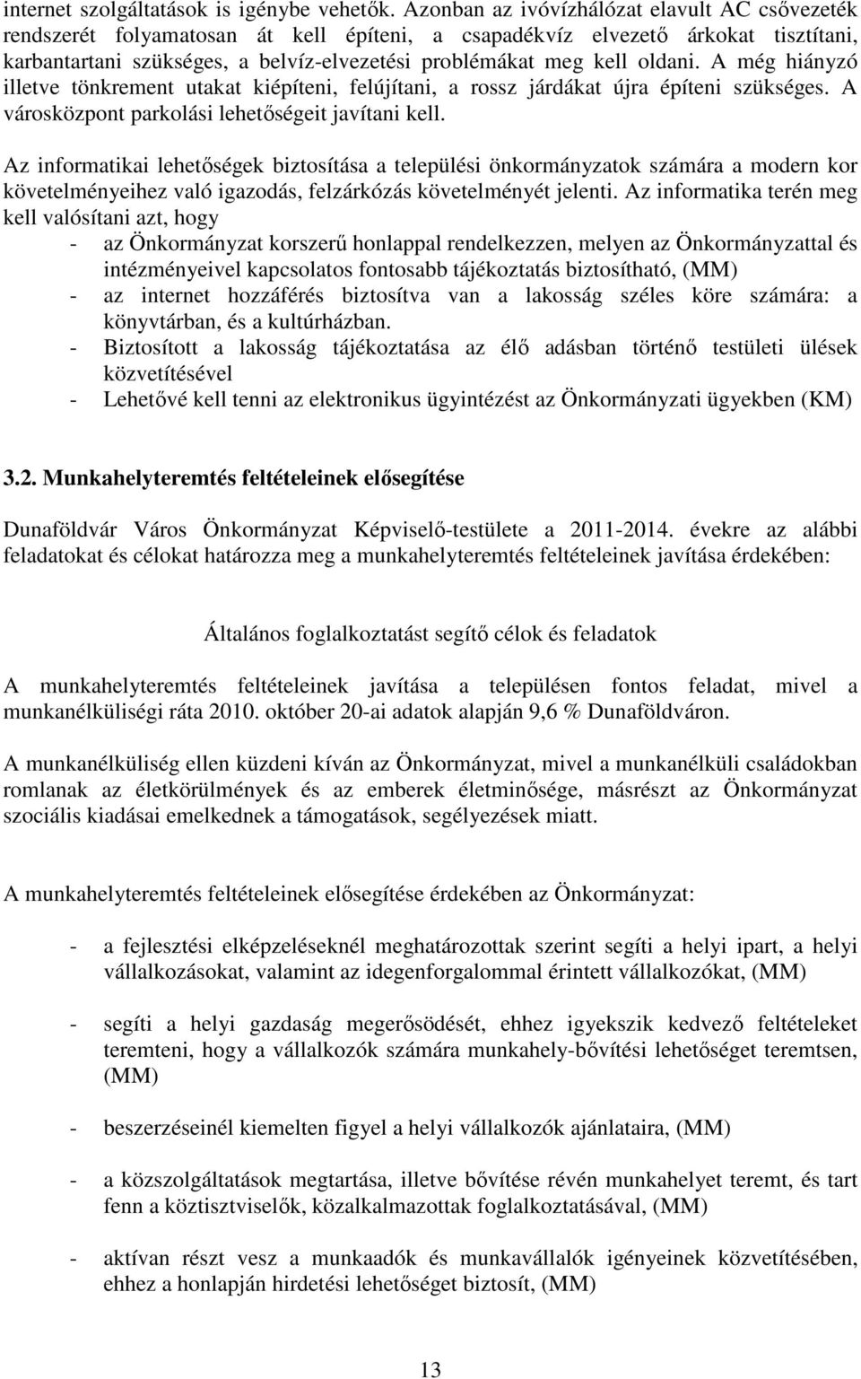 oldani. A még hiányzó illetve tönkrement utakat kiépíteni, felújítani, a rossz járdákat újra építeni szükséges. A városközpont parkolási lehetőségeit javítani kell.