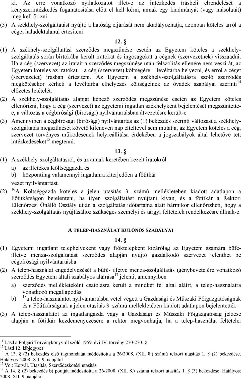 (1) A székhely-szolgáltatási szerződés megszűnése esetén az Egyetem köteles a székhelyszolgáltatás során birtokába került iratokat és ingóságokat a cégnek (szervezetnek) visszaadni.