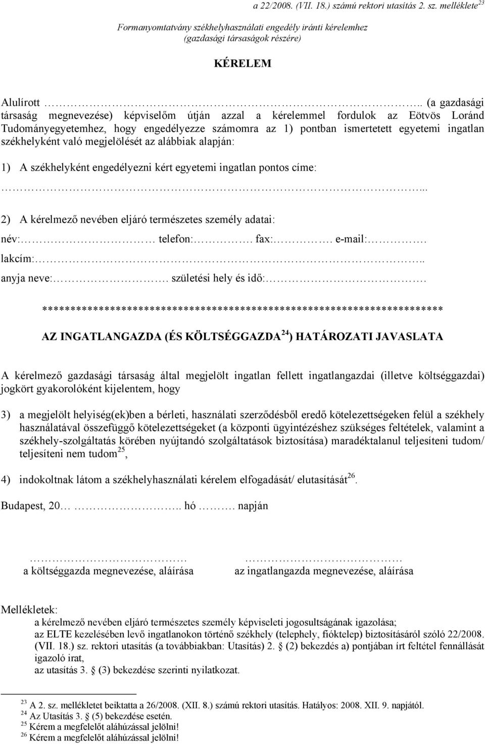 székhelyként való megjelölését az alábbiak alapján: 1) A székhelyként engedélyezni kért egyetemi ingatlan pontos címe:... 2) A kérelmező nevében eljáró természetes személy adatai: név: telefon:. fax:.