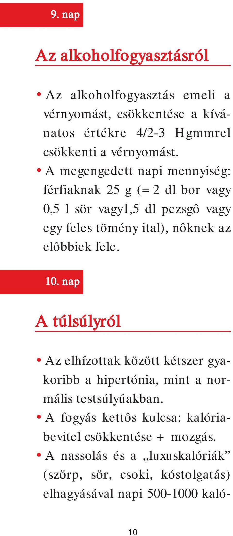 A megengedett napi mennyiség: férfiaknak 25 g (=2 dl bor vagy 0,5 l sör vagy1,5 dl pezsgô vagy egy feles tömény ital), nôknek az elôbbiek