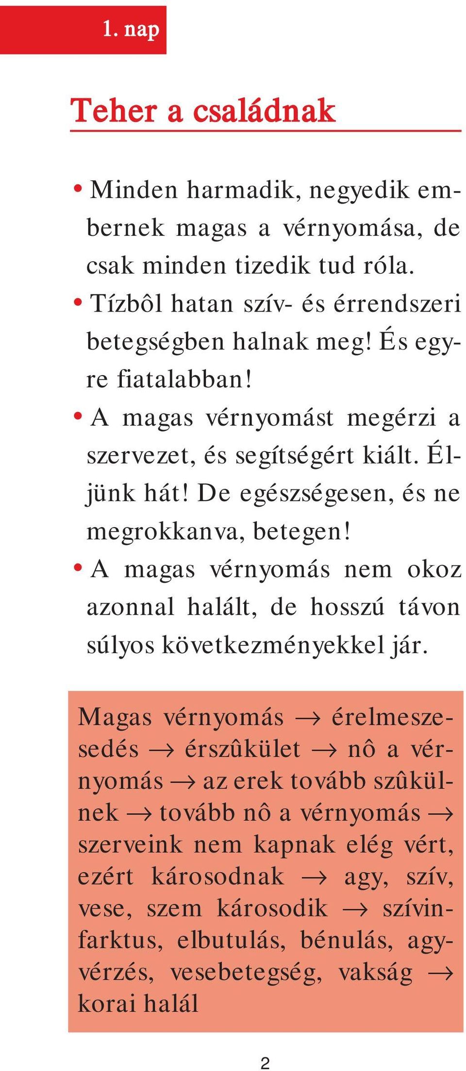 De egészségesen, és ne megrokkanva, betegen! A magas vérnyomás nem okoz azonnal halált, de hosszú távon súlyos következményekkel jár.