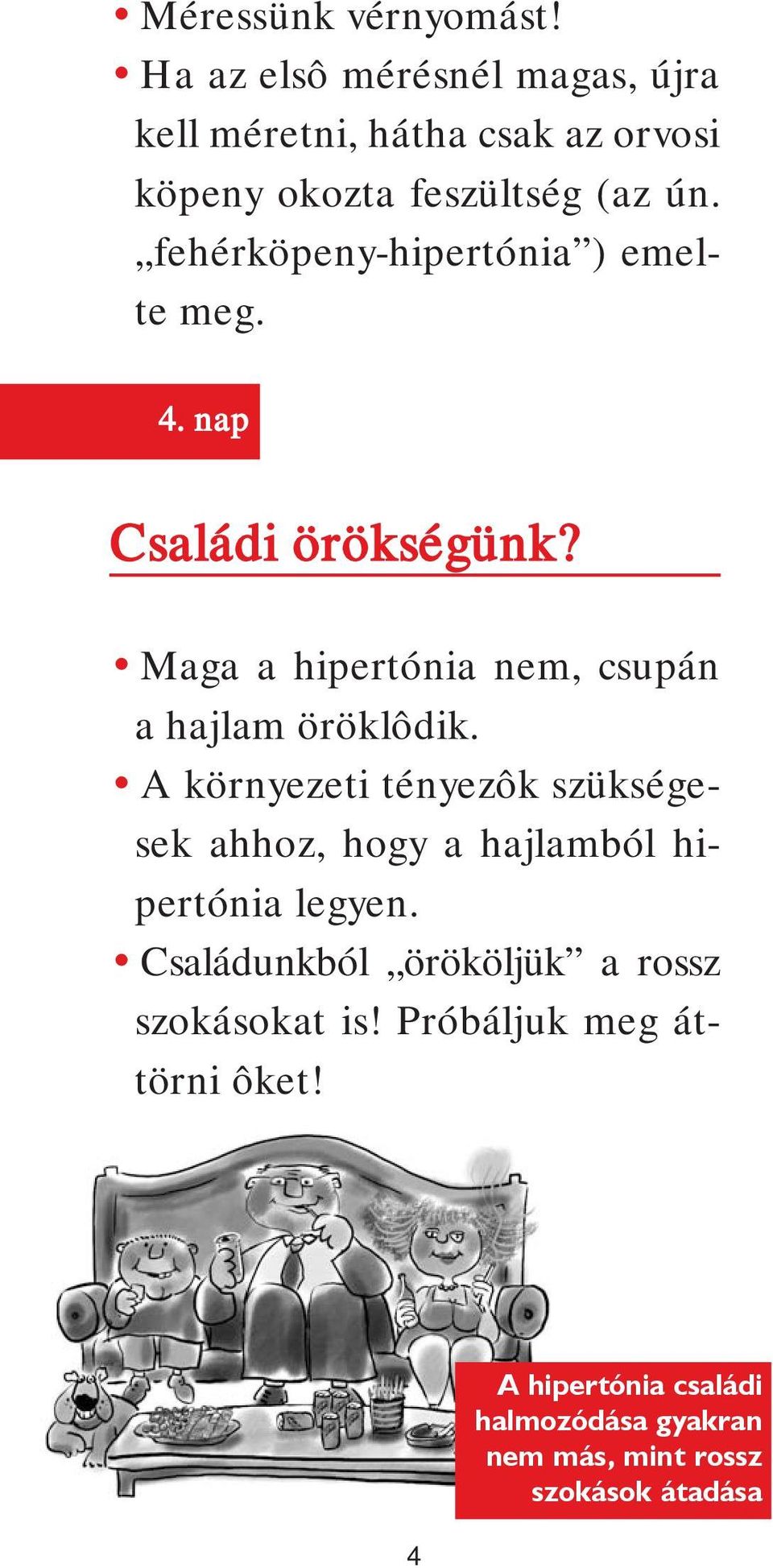 fehérköpeny-hipertónia ) emelte meg. 4. nap Családi örökségünk? Maga a hipertónia nem, csupán a hajlam öröklôdik.