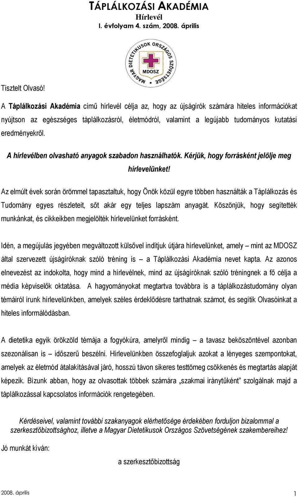 eredményekrıl. A hírlevélben olvasható anyagok szabadon használhatók. Kérjük, hogy forrásként jelölje meg hírlevelünket!
