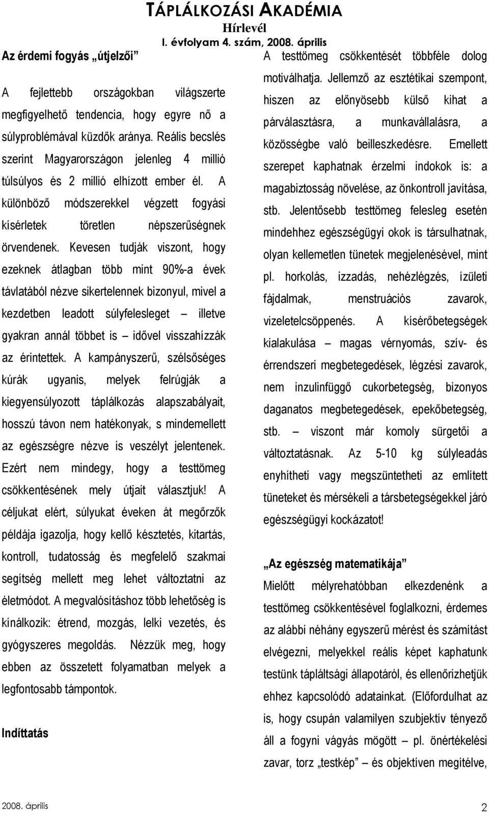 Kevesen tudják viszont, hogy ezeknek átlagban több mint 90%-a évek távlatából nézve sikertelennek bizonyul, mivel a kezdetben leadott súlyfelesleget illetve gyakran annál többet is idıvel