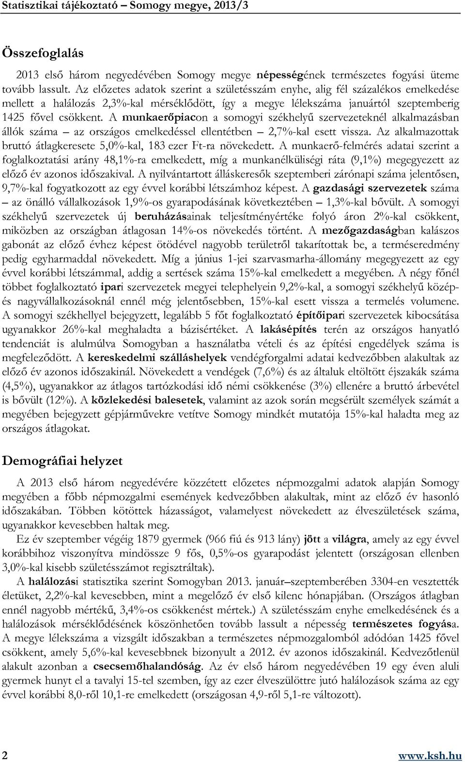 A munkaerőpiacon a somogyi székhelyű szervezeteknél alkalmazásban állók száma az országos emelkedéssel ellentétben 2,7%-kal esett vissza.