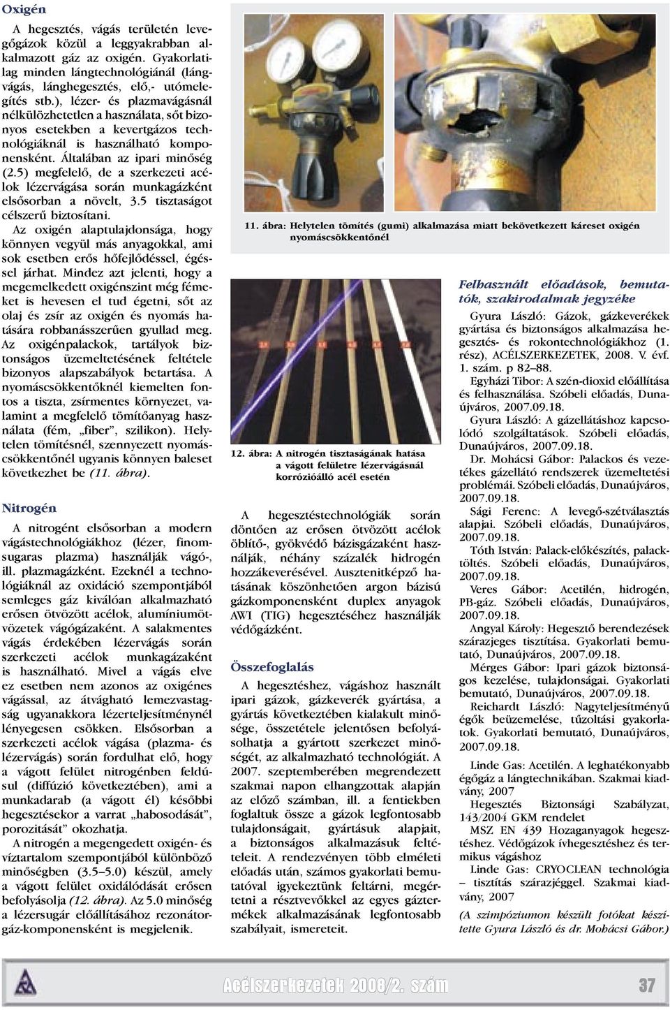 5) megfelelő, de a szerkezeti acélok lézervágása során munkagázként elsősorban a növelt, 3.5 tisztaságot célszerű biztosítani.