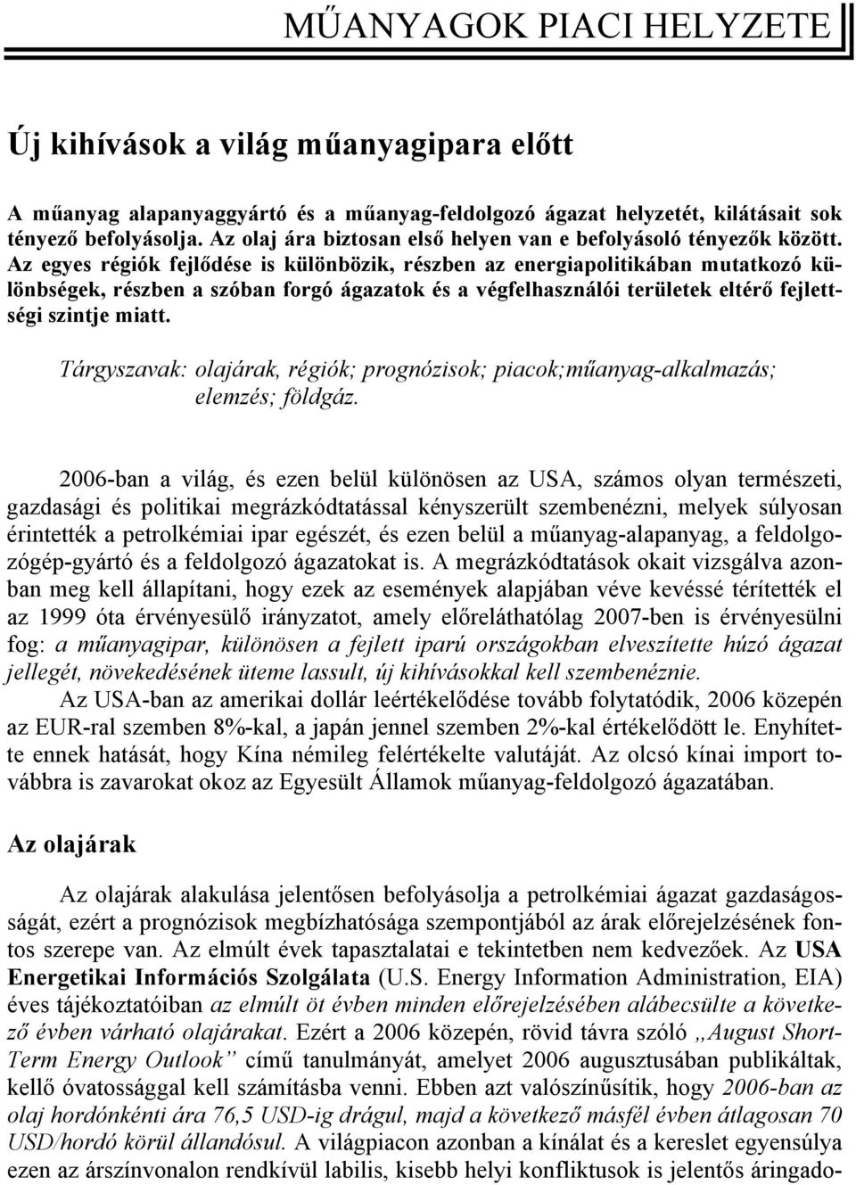 Az egyes régiók fejlődése is különbözik, részben az energiapolitikában mutatkozó különbségek, részben a szóban forgó ágazatok és a végfelhasználói területek eltérő fejlettségi szintje miatt.