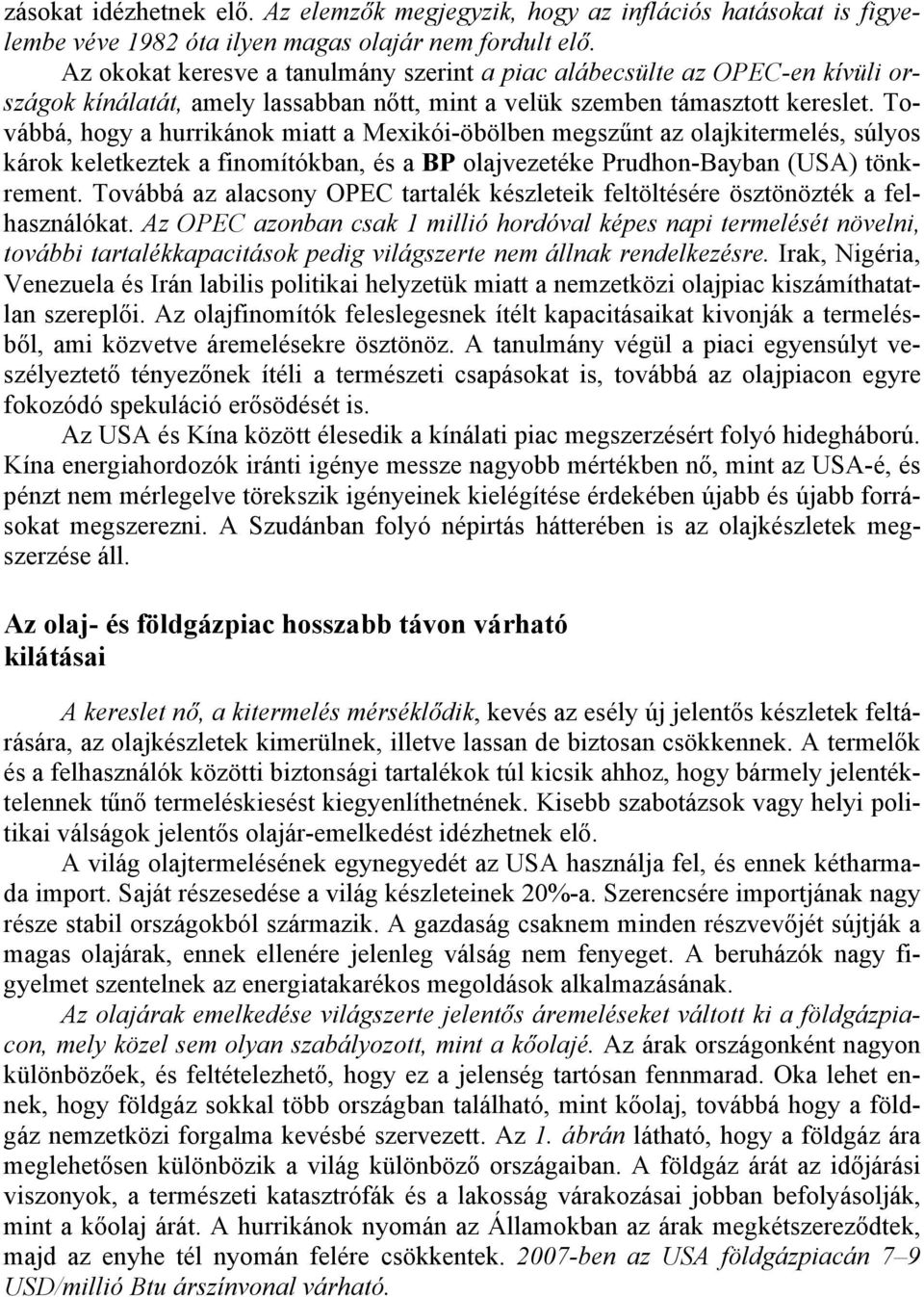 Továbbá, hogy a hurrikánok miatt a Mexikói-öbölben megszűnt az olajkitermelés, súlyos károk keletkeztek a finomítókban, és a BP olajvezetéke Prudhon-Bayban (USA) tönkrement.