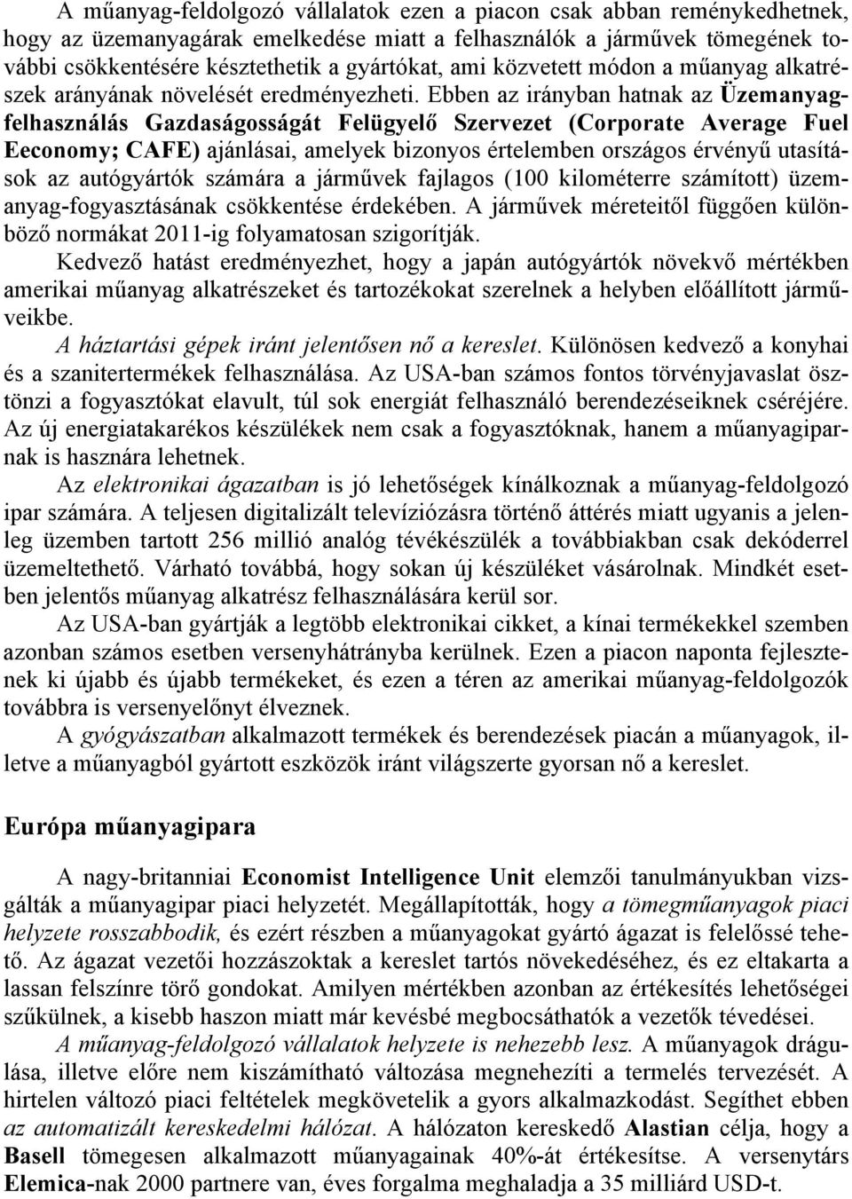 Ebben az irányban hatnak az Üzemanyagfelhasználás Gazdaságosságát Felügyelő Szervezet (Corporate Average Fuel Eeconomy; CAFE) ajánlásai, amelyek bizonyos értelemben országos érvényű utasítások az