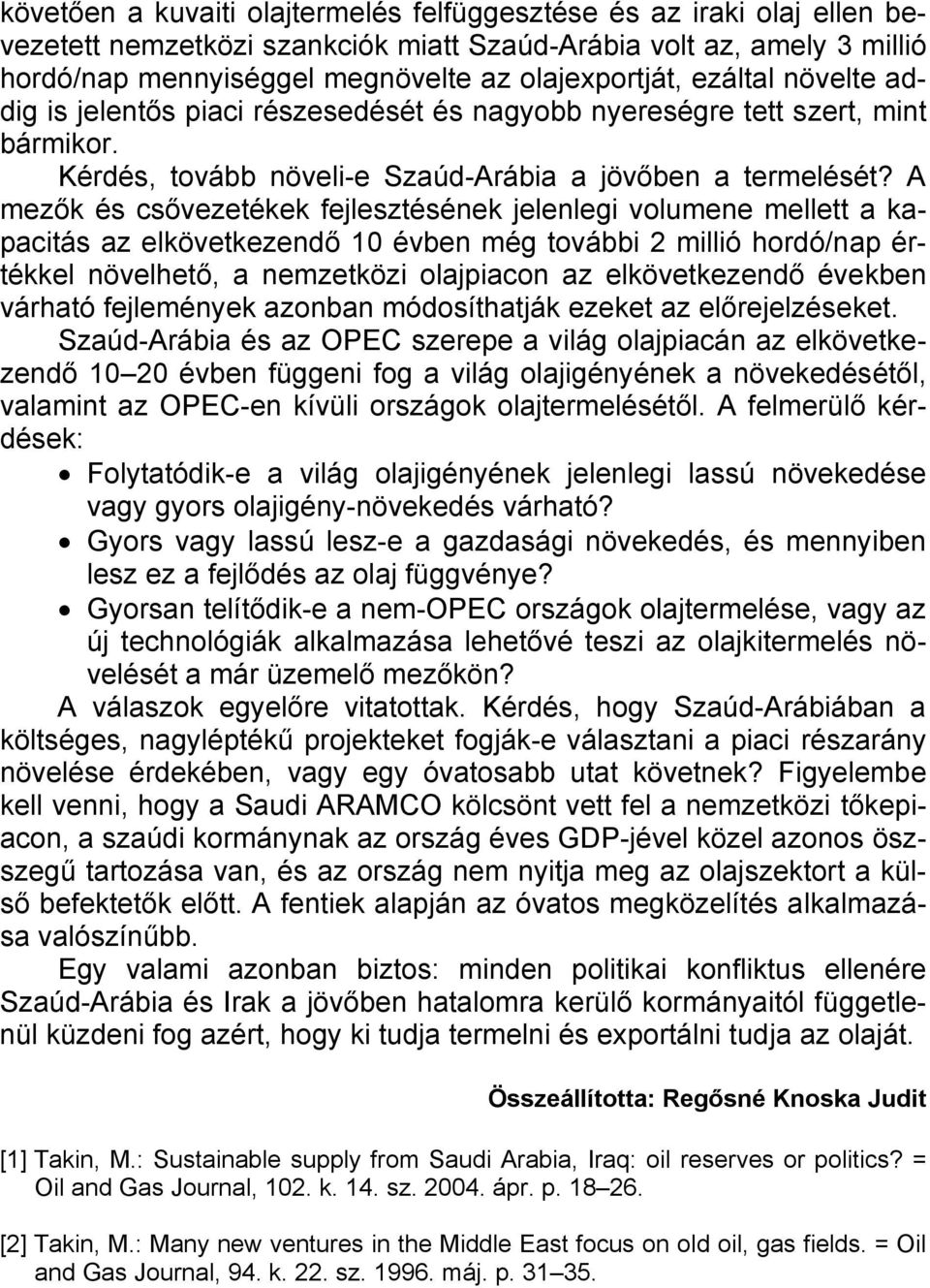 A mezők és csővezetékek fejlesztésének jelenlegi volumene mellett a kapacitás az elkövetkezendő 10 évben még további 2 millió hordó/nap értékkel növelhető, a nemzetközi olajpiacon az elkövetkezendő
