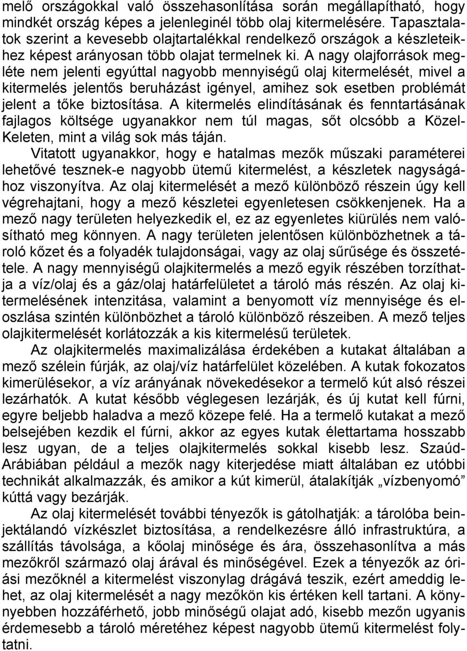 A nagy olajforrások megléte nem jelenti egyúttal nagyobb mennyiségű olaj kitermelését, mivel a kitermelés jelentős beruházást igényel, amihez sok esetben problémát jelent a tőke biztosítása.