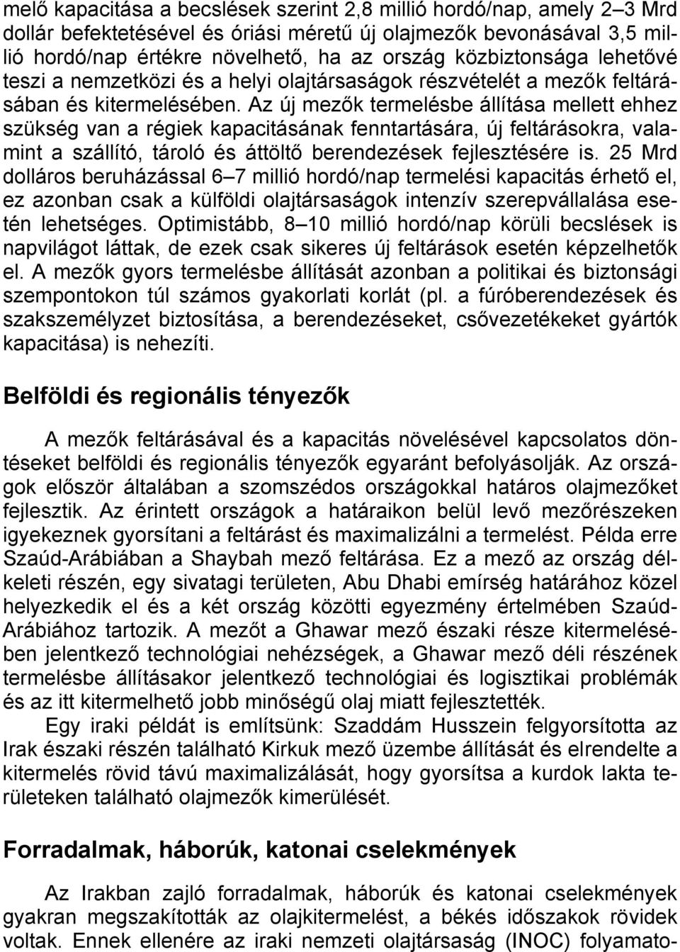Az új mezők termelésbe állítása mellett ehhez szükség van a régiek kapacitásának fenntartására, új feltárásokra, valamint a szállító, tároló és áttöltő berendezések fejlesztésére is.