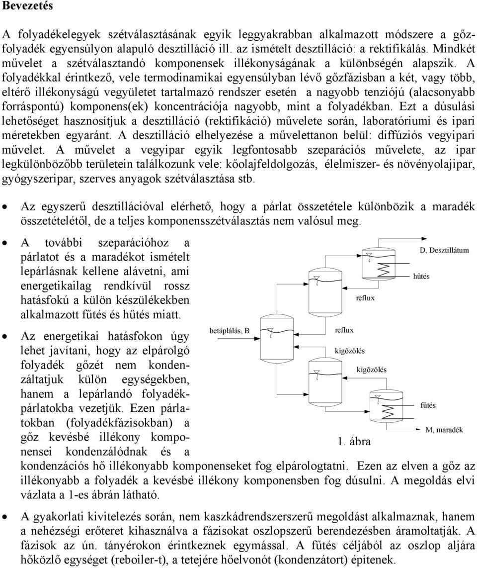 A foladékkal éritkező, vele terodiaikai egesúlba lévő gőzfázisba a két, vag több, eltérő illékoságú vegületet tartalazó redszer eseté a agobb teziójú (alacsoabb forráspotú) kopoes(ek) kocetrációja
