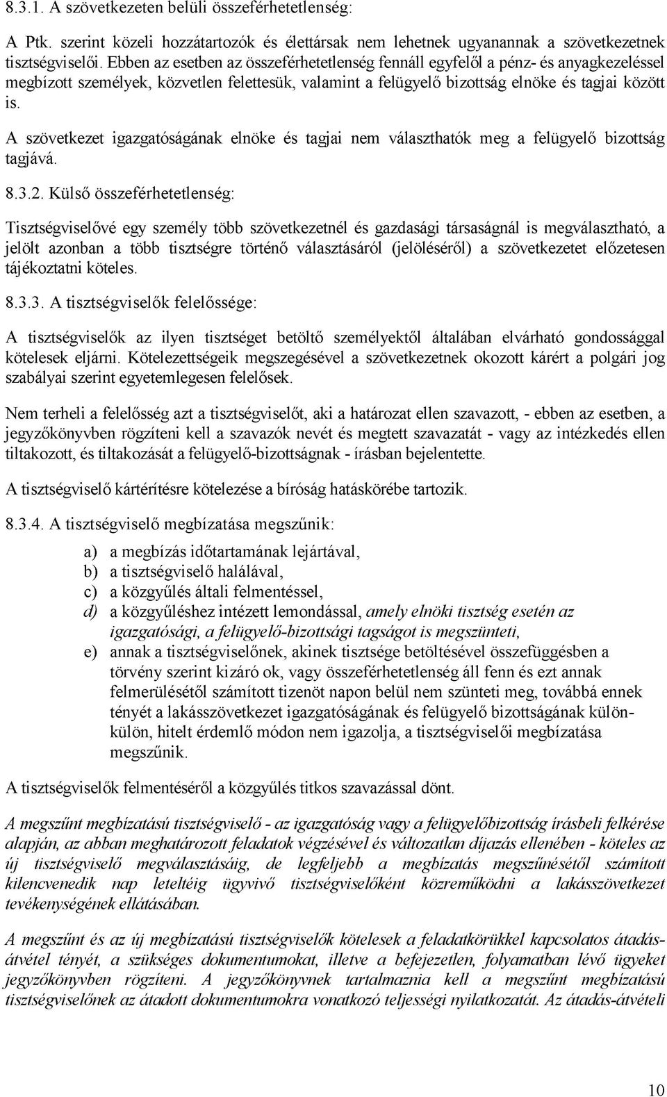 A szövetkezet igazgatóságának elnöke és tagjai nem választhatók meg a felügyelő bizottság tagjává. 8.3.2.