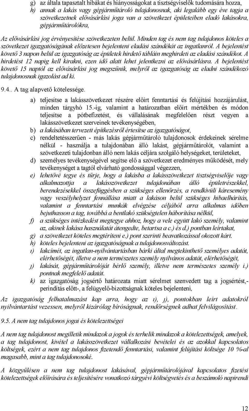Minden tag és nem tag tulajdonos köteles a szövetkezet igazgatóságának előzetesen bejelenteni eladási szándékát az ingatlanról.