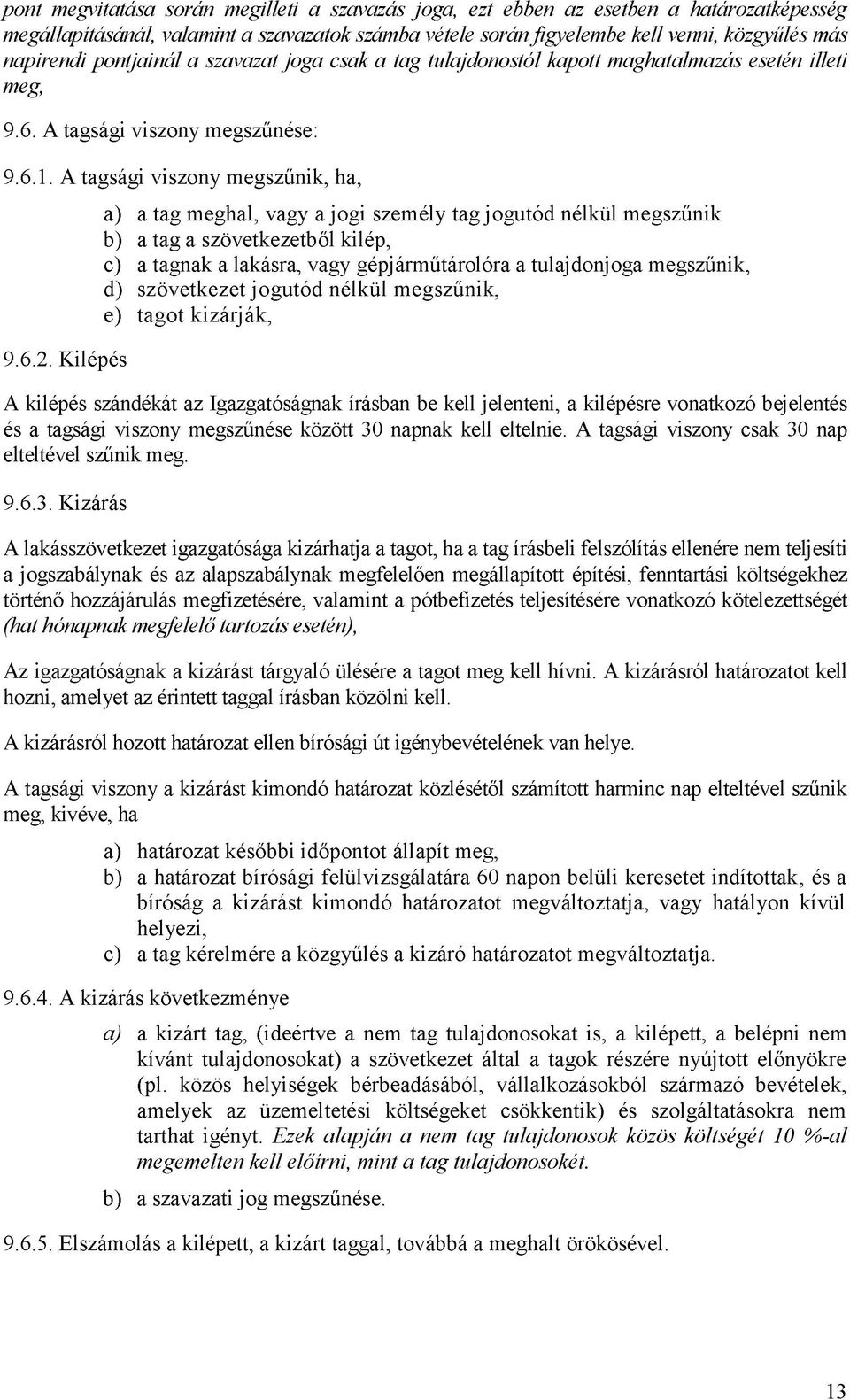 Kilépés a) a tag meghal, vagy a jogi személy tag jogutód nélkül megszűnik b) a tag a szövetkezetből kilép, c) a tagnak a lakásra, vagy gépjárműtárolóra a tulajdonjoga megszűnik, d) szövetkezet