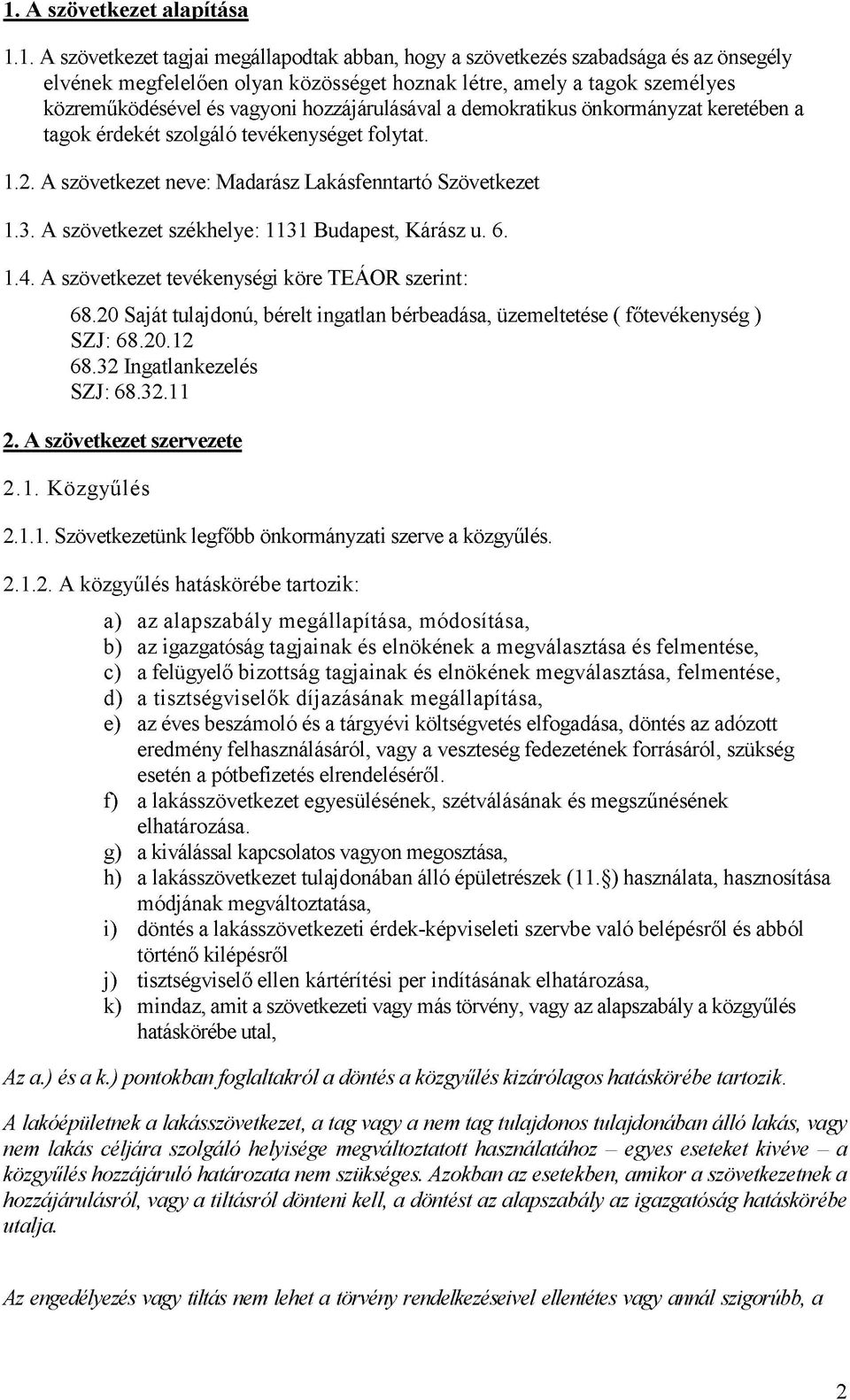 A szövetkezet székhelye: 1131 Budapest, Kárász u. 6. 1.4. A szövetkezet tevékenységi köre TEÁOR szerint: 68.20 Saját tulajdonú, bérelt ingatlan bérbeadása, üzemeltetése ( főtevékenység ) SZJ: 68.20.12 68.