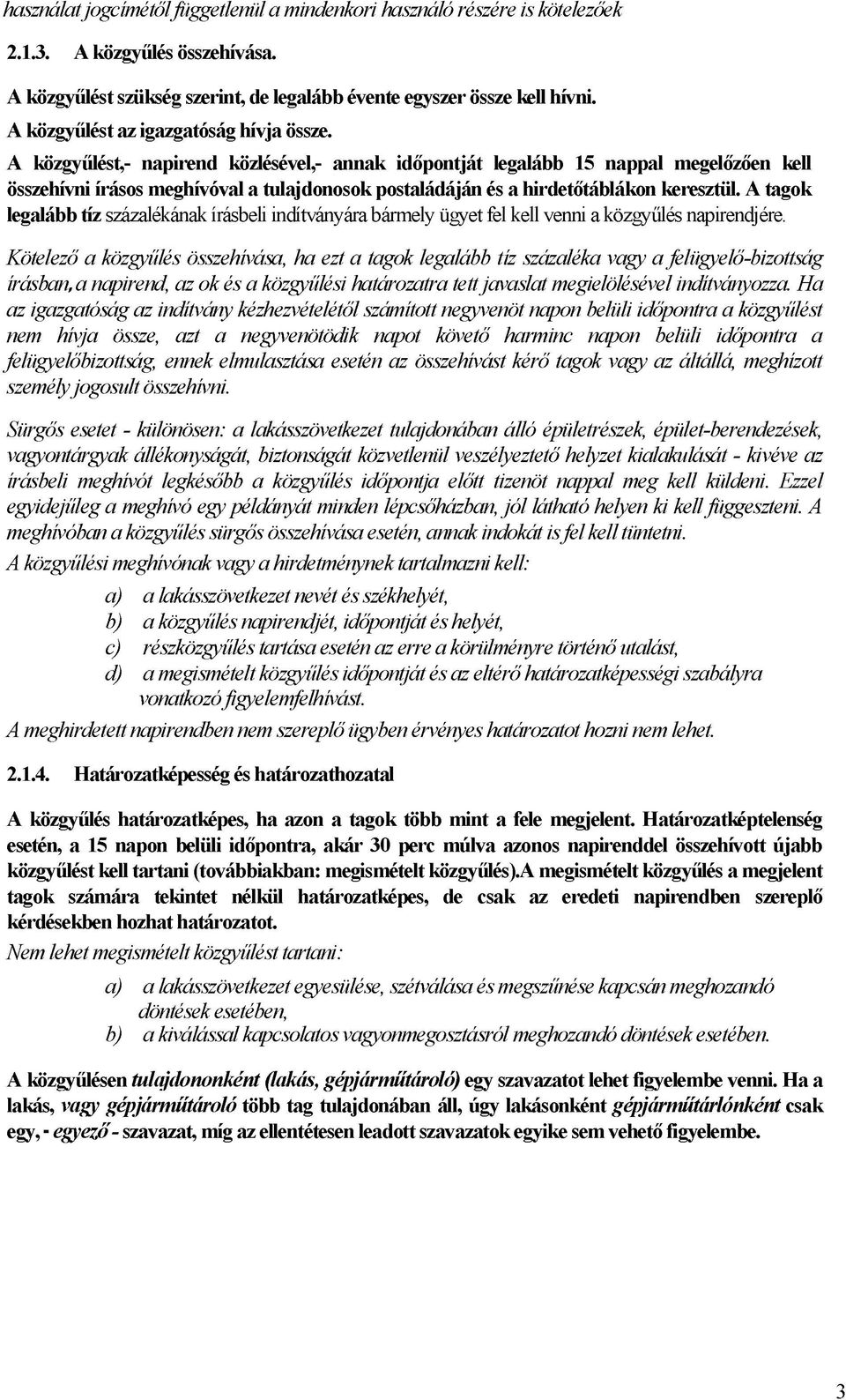 A közgyűlést,- napirend közlésével,- annak időpontját legalább 15 nappal megelőzően kell összehívni írásos meghívóval a tulajdonosok postaládáján és a hirdetőtáblákon keresztül.