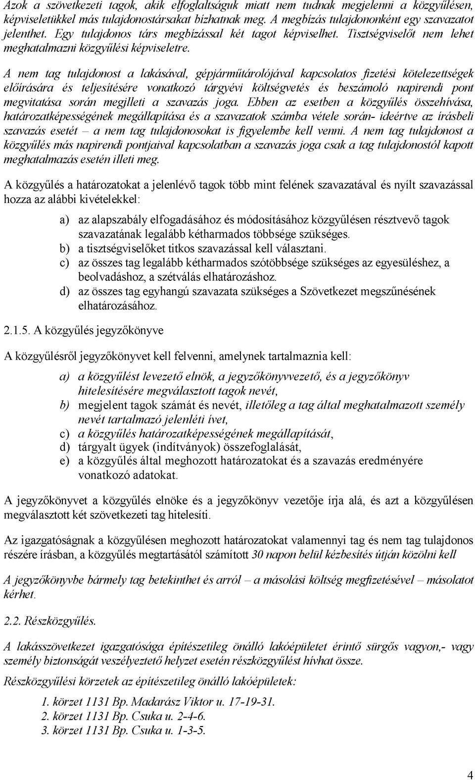 A nem tag tulajdonost a lakásával, gépjárműtárolójával kapcsolatos fizetési kötelezettségek előírására és teljesítésére vonatkozó tárgyévi költségvetés és beszámoló napirendi pont megvitatása során