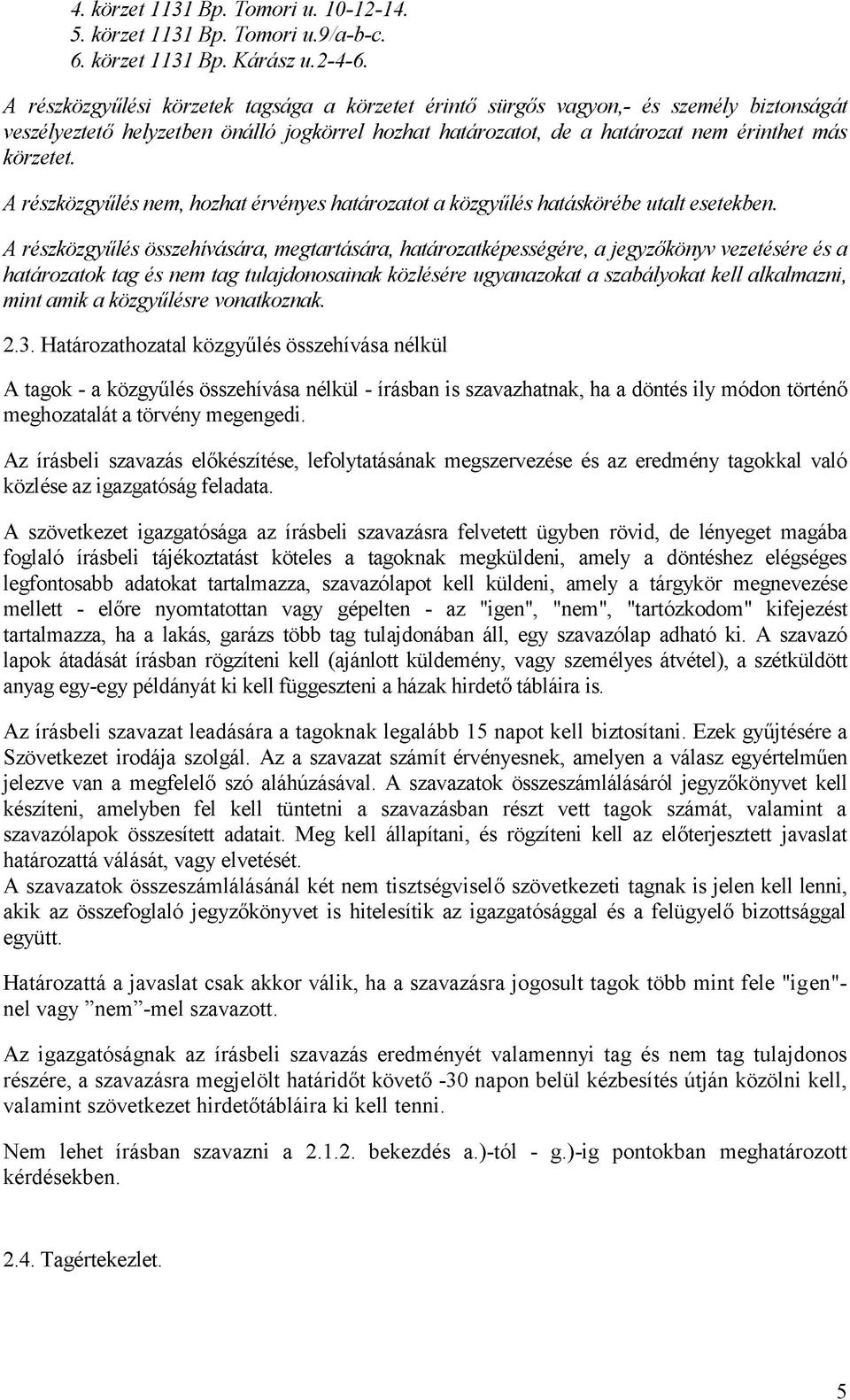 A részközgyűlés nem, hozhat érvényes határozatot a közgyűlés hatáskörébe utalt esetekben.