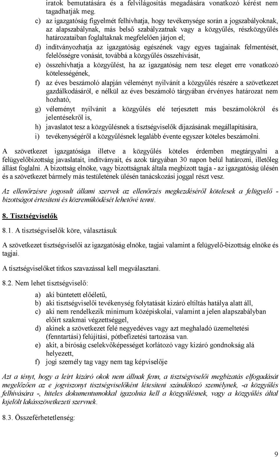 járjon el; d) indítványozhatja az igazgatóság egészének vagy egyes tagjainak felmentését, felelősségre vonását, továbbá a közgyűlés összehívását, e) összehívhatja a közgyűlést, ha az igazgatóság nem