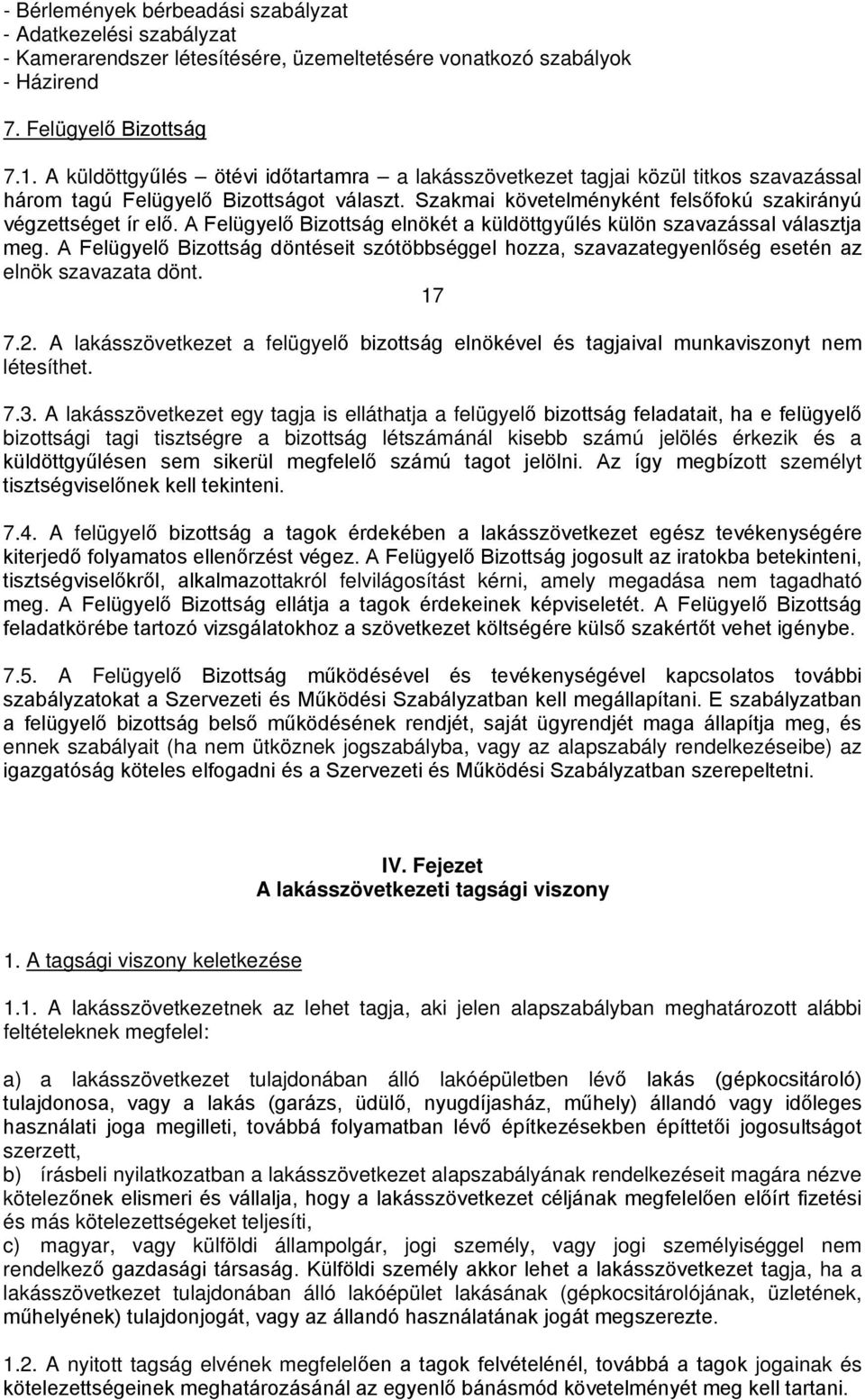 A Felügyelő Bizottság elnökét a küldöttgyűlés külön szavazással választja meg. A Felügyelő Bizottság döntéseit szótöbbséggel hozza, szavazategyenlőség esetén az elnök szavazata dönt. 17 7.2.