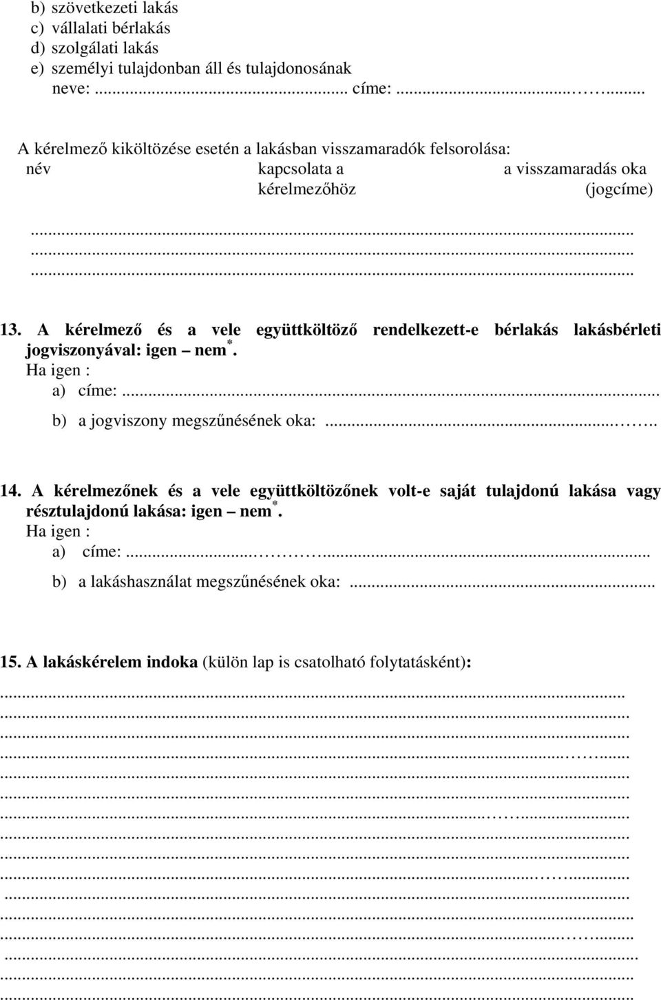 A kérelmező és a vele együttköltöző rendelkezett-e bérlakás lakásbérleti jogviszonyával: igen nem *. Ha igen : a) címe:... b) a jogviszony megszűnésének oka:..... 14.