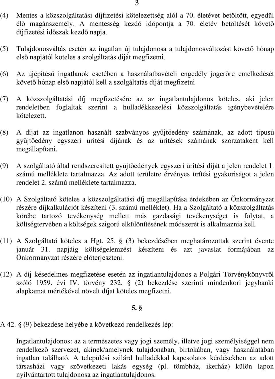 (5) Tulajdonosváltás esetén az ingatlan új tulajdonosa a tulajdonosváltozást követő hónap első napjától köteles a szolgáltatás díját megfizetni.
