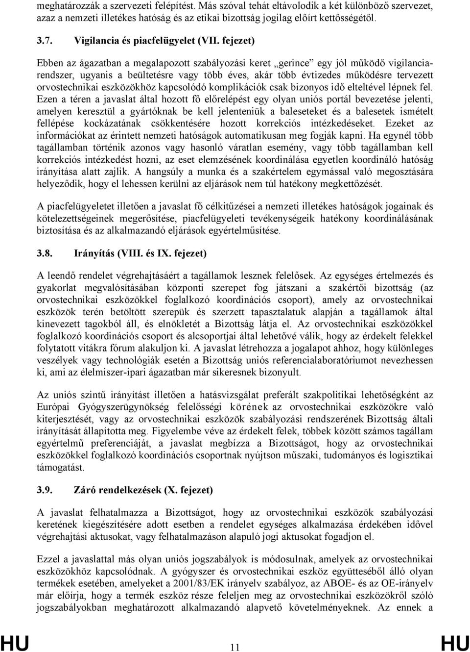 fejezet) Ebben az ágazatban a megalapozott szabályozási keret gerince egy jól működő vigilanciarendszer, ugyanis a beültetésre vagy több éves, akár több évtizedes működésre tervezett orvostechnikai