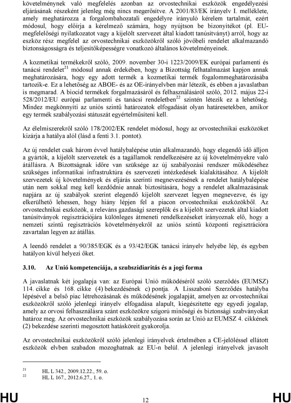 EUmegfelelőségi nyilatkozatot vagy a kijelölt szervezet által kiadott tanúsítványt) arról, hogy az eszköz rész megfelel az orvostechnikai eszközökről szóló jövőbeli rendelet alkalmazandó