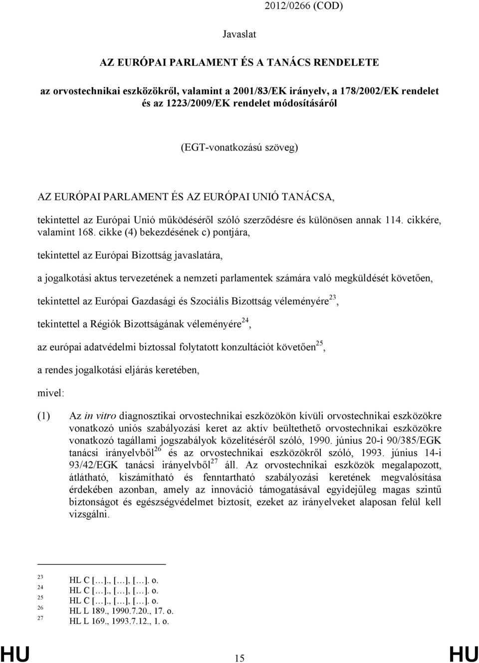 cikke (4) bekezdésének c) pontjára, tekintettel az Európai Bizottság javaslatára, a jogalkotási aktus tervezetének a nemzeti parlamentek számára való megküldését követően, tekintettel az Európai