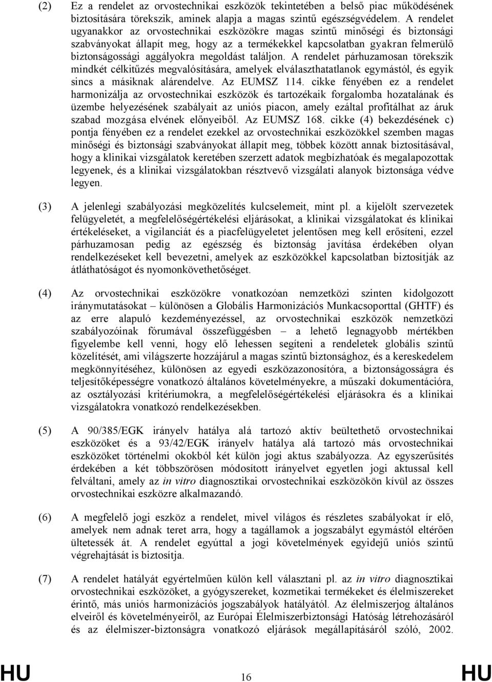 megoldást találjon. A rendelet párhuzamosan törekszik mindkét célkitűzés megvalósítására, amelyek elválaszthatatlanok egymástól, és egyik sincs a másiknak alárendelve. Az EUMSZ 114.