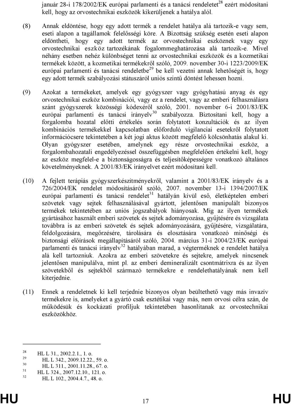 A Bizottság szükség esetén eseti alapon eldöntheti, hogy egy adott termék az orvostechnikai eszköznek vagy egy orvostechnikai eszköz tartozékának fogalommeghatározása alá tartozik-e.