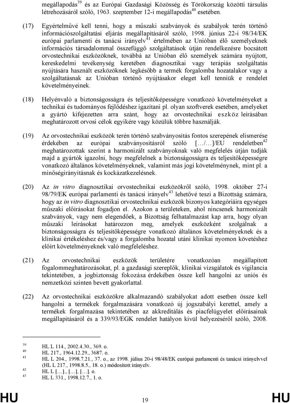 június 22-i 98/34/EK európai parlamenti és tanácsi irányelv 41 értelmében az Unióban élő személyeknek információs társadalommal összefüggő szolgáltatások útján rendelkezésre bocsátott orvostechnikai