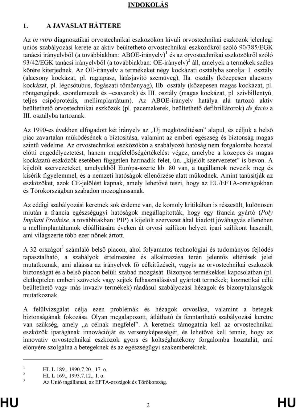 90/385/EGK tanácsi irányelvből (a továbbiakban: ABOE-irányelv) 1 és az orvostechnikai eszközökről szóló 93/42/EGK tanácsi irányelvből (a továbbiakban: OE-irányelv) 2 áll, amelyek a termékek széles