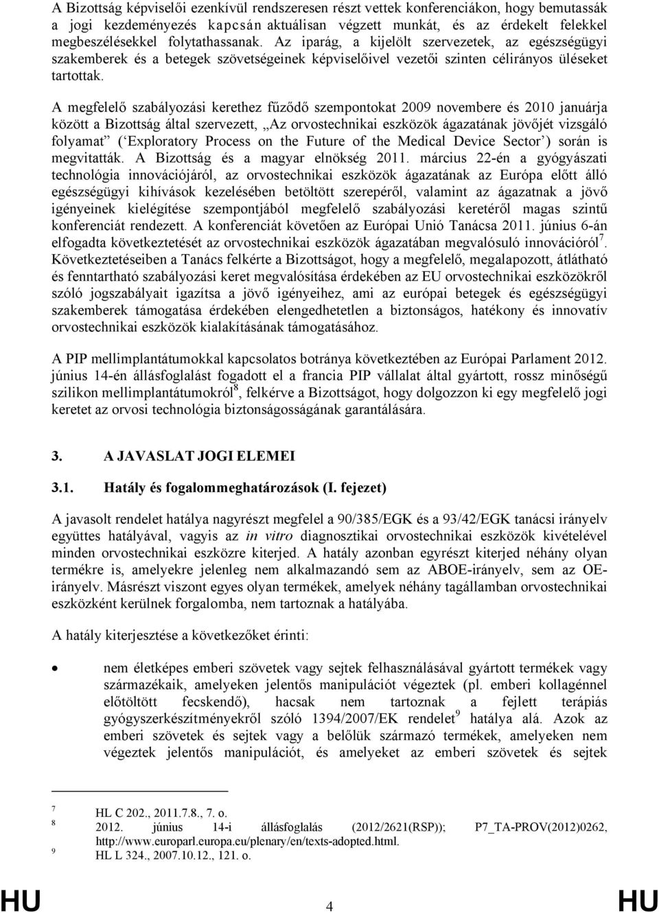 A megfelelő szabályozási kerethez fűződő szempontokat 2009 novembere és 2010 januárja között a Bizottság által szervezett, Az orvostechnikai eszközök ágazatának jövőjét vizsgáló folyamat (