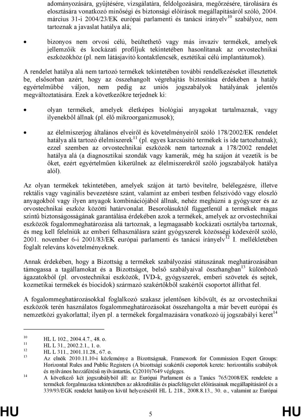 és kockázati profiljuk tekintetében hasonlítanak az orvostechnikai eszközökhöz (pl. nem látásjavító kontaktlencsék, esztétikai célú implantátumok).