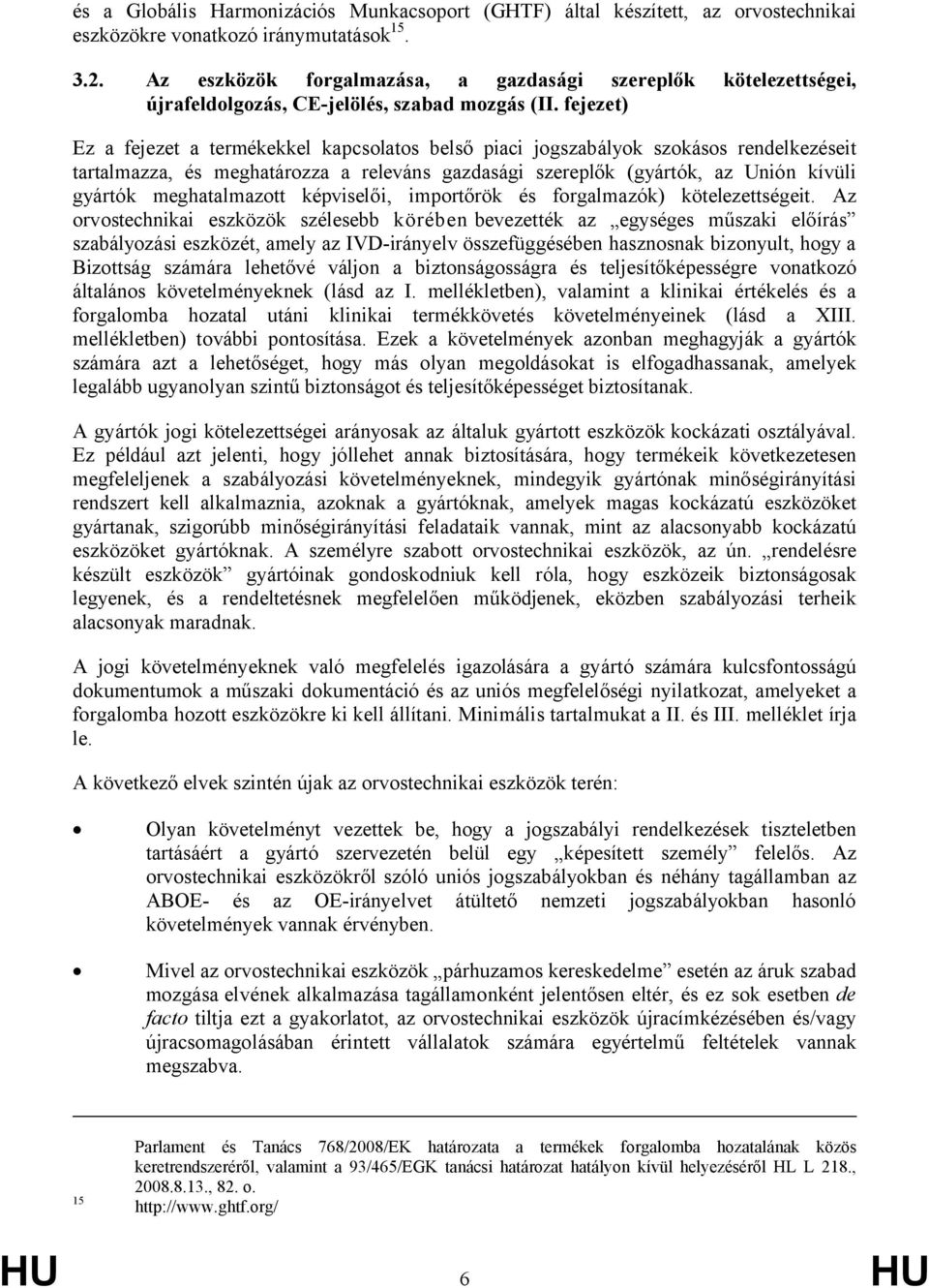 fejezet) Ez a fejezet a termékekkel kapcsolatos belső piaci jogszabályok szokásos rendelkezéseit tartalmazza, és meghatározza a releváns gazdasági szereplők (gyártók, az Unión kívüli gyártók