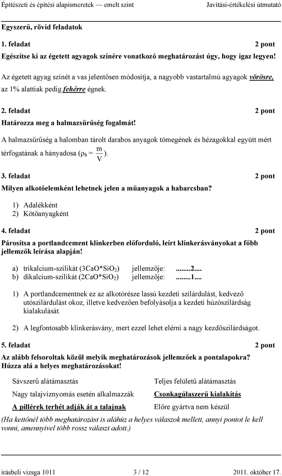 A halmazsűrűség a halomban tárolt darabos anyagok tömegének és hézagokkal együtt mért m térfogatának a hányadosa (ρ h = ). V 3.