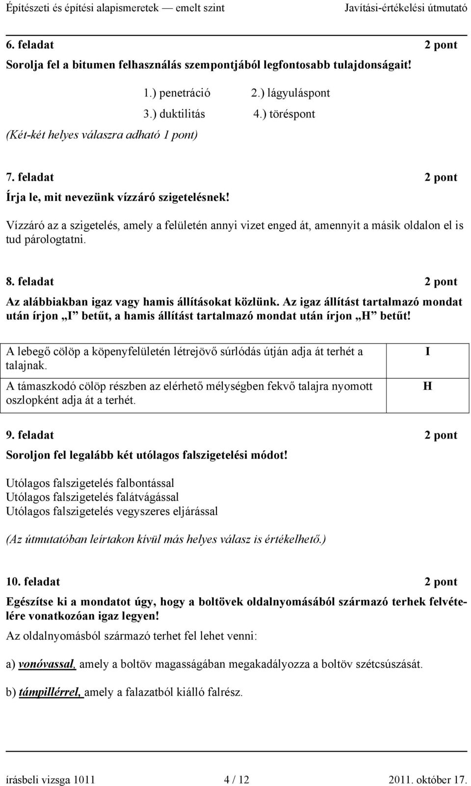 feladat 2 pont Az alábbiakban igaz vagy hamis állításokat közlünk. Az igaz állítást tartalmazó mondat után írjon betűt, a hamis állítást tartalmazó mondat után írjon betűt!