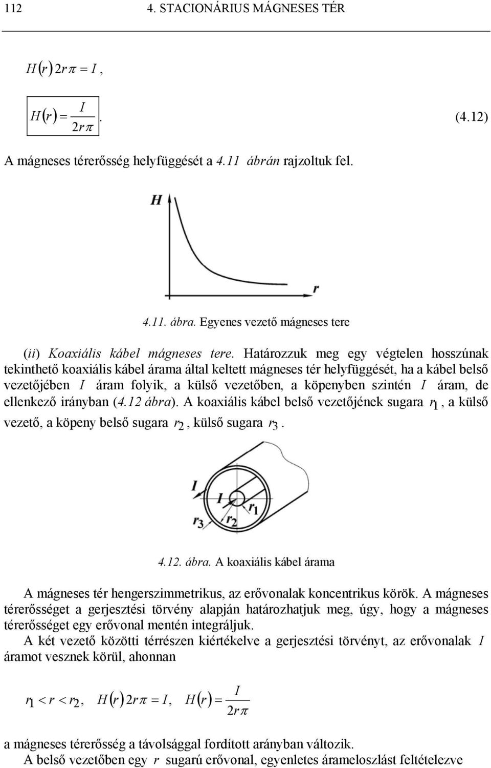 ellenkező iányban (4.1 ába). A koaxiális kábel belső vezetőjének sugaa 1, a külső vezető, a köpeny belső sugaa, külső sugaa 3. 4.1. ába. A koaxiális kábel áama A mágneses té hengeszimmetikus, az eővonalak koncentikus köök.