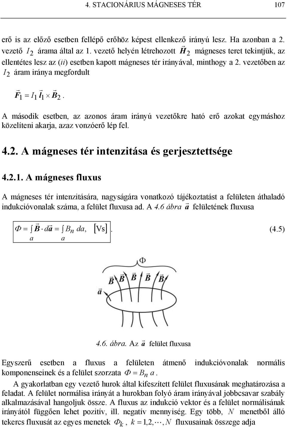 A második esetben, az azonos áam iányú vezetőke ható eő azokat egymáshoz közelíteni akaja, azaz vonzóeő lép fel. 4.. A mágneses té intenzitása és gejesztettsége 4..1.