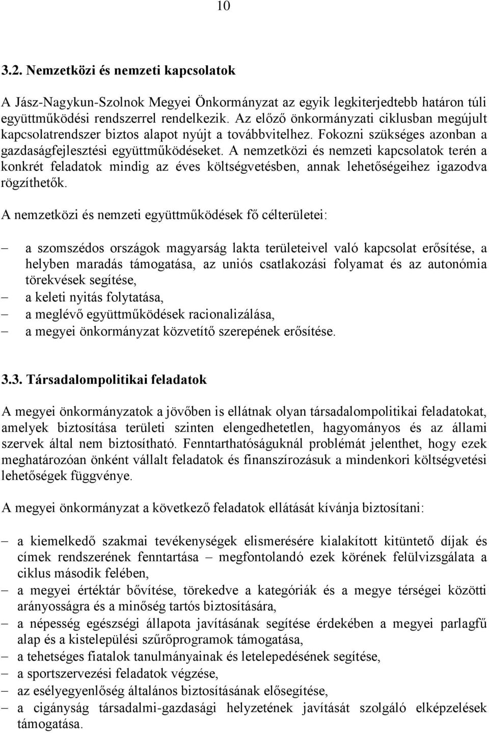 A nemzetközi és nemzeti kapcsolatok terén a konkrét feladatok mindig az éves költségvetésben, annak lehetőségeihez igazodva rögzíthetők.
