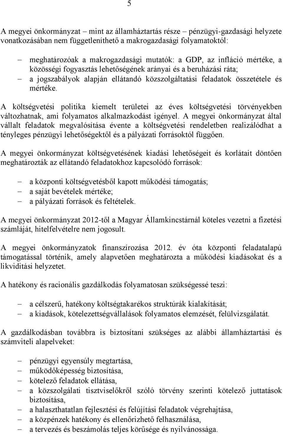 A költségvetési politika kiemelt területei az éves költségvetési törvényekben változhatnak, ami folyamatos alkalmazkodást igényel.