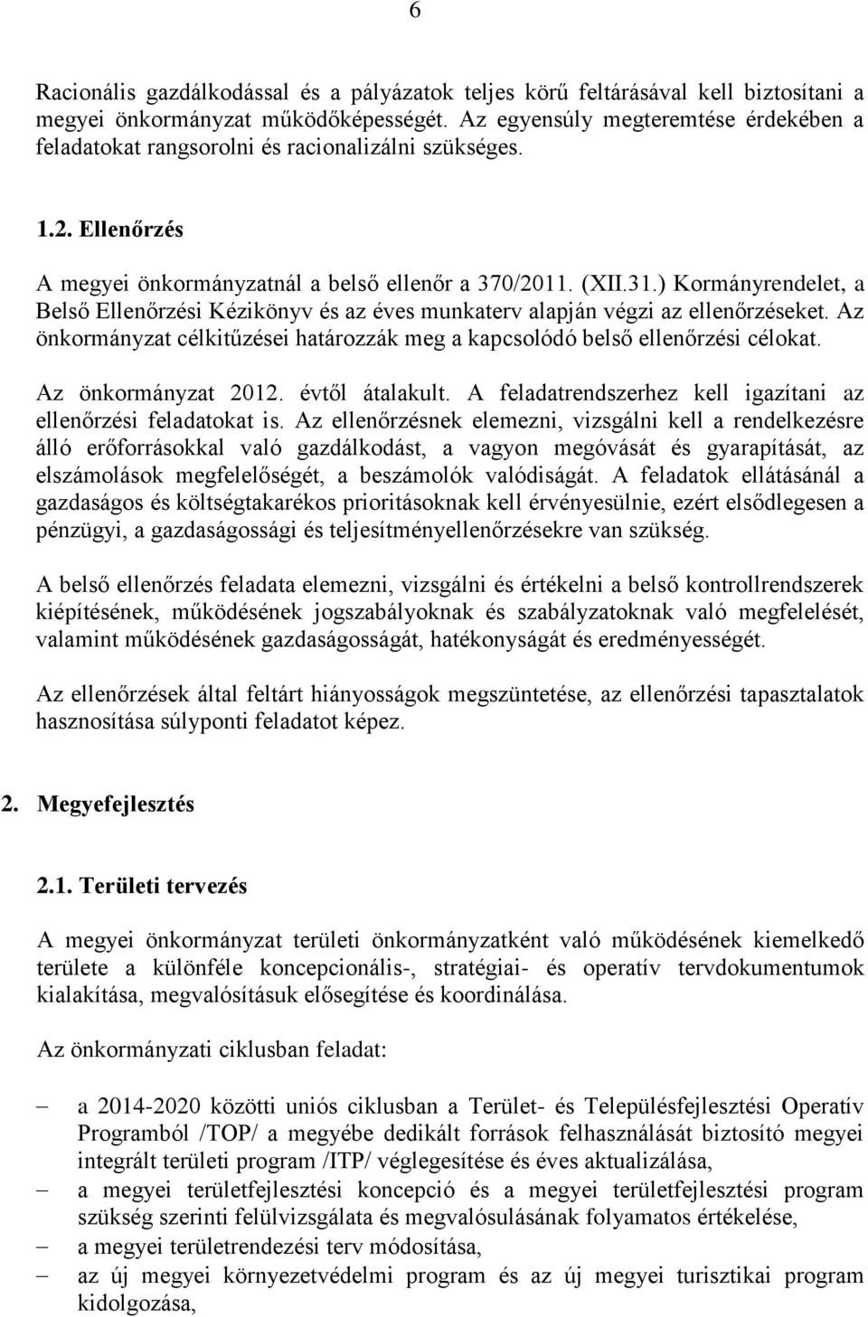 ) Kormányrendelet, a Belső Ellenőrzési Kézikönyv és az éves munkaterv alapján végzi az ellenőrzéseket. Az önkormányzat célkitűzései határozzák meg a kapcsolódó belső ellenőrzési célokat.