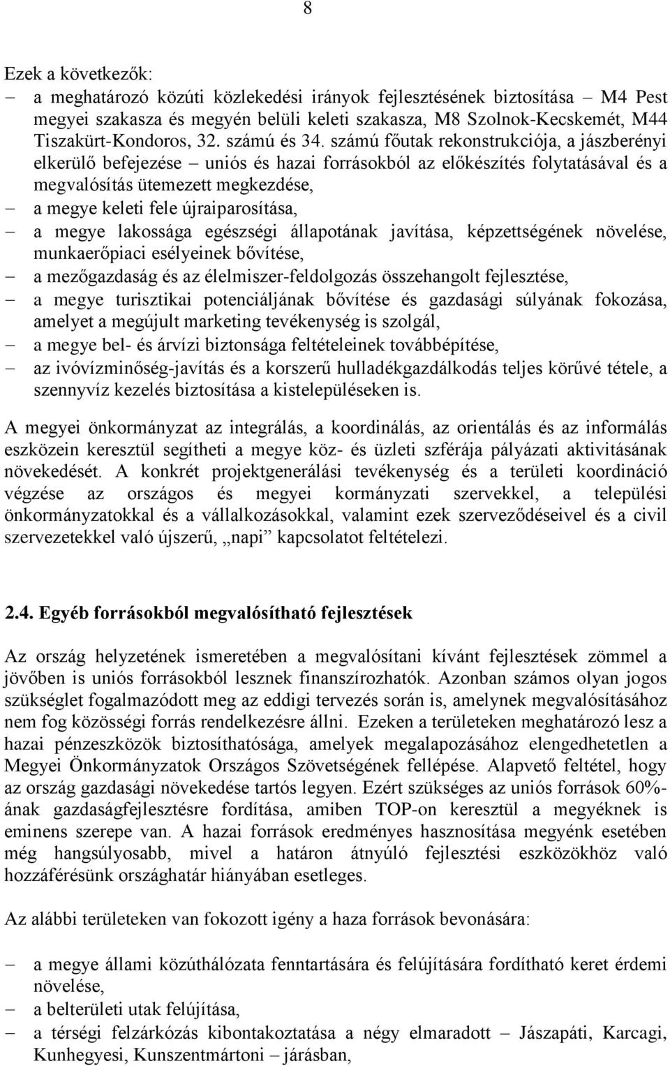 számú főutak rekonstrukciója, a jászberényi elkerülő befejezése uniós és hazai forrásokból az előkészítés folytatásával és a megvalósítás ütemezett megkezdése, a megye keleti fele újraiparosítása, a